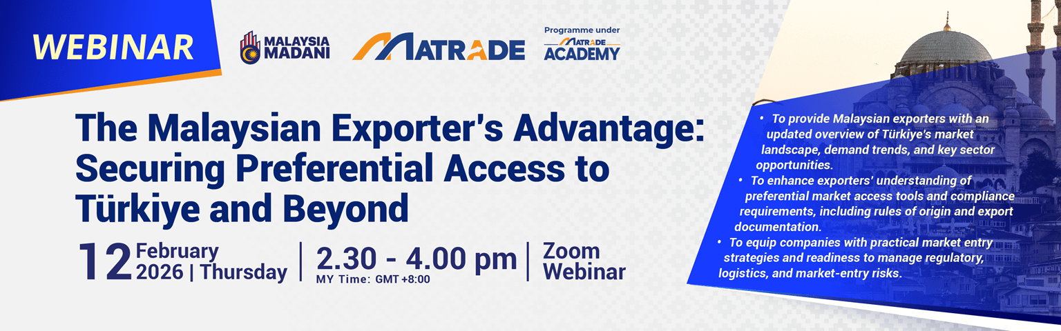 THE MALAYSIAN EXPORTER’S ADVANTAGE: SECURING PREFERENTIAL ACCESS TO TÜRKIYE AND BEYOND